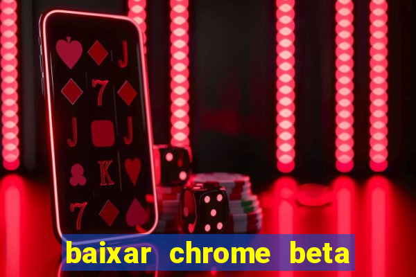 baixar chrome beta para pc