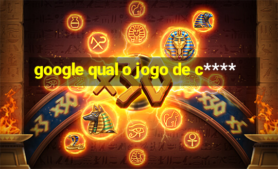 google qual o jogo de c****