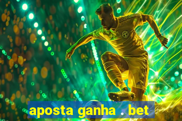 aposta ganha . bet