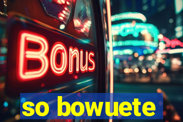 so bowuete