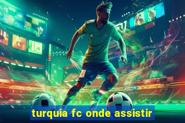 turquia fc onde assistir