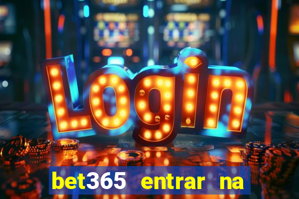 bet365 entrar na minha conta