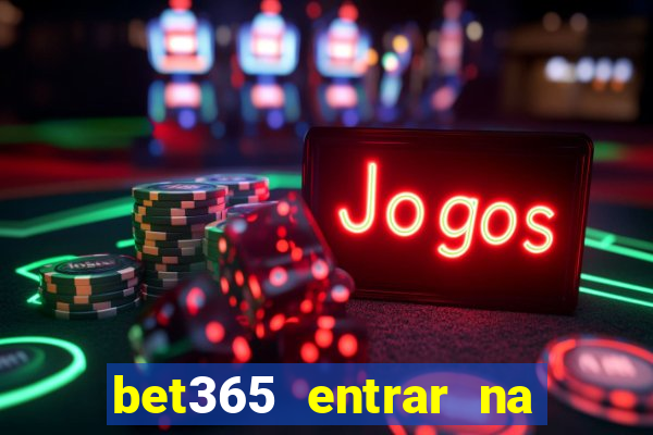 bet365 entrar na minha conta