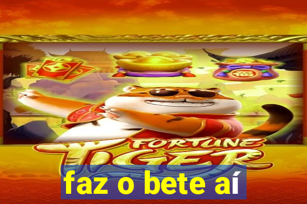 faz o bete aí