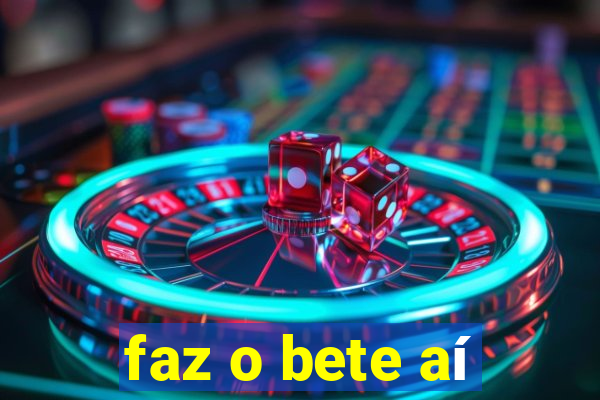 faz o bete aí