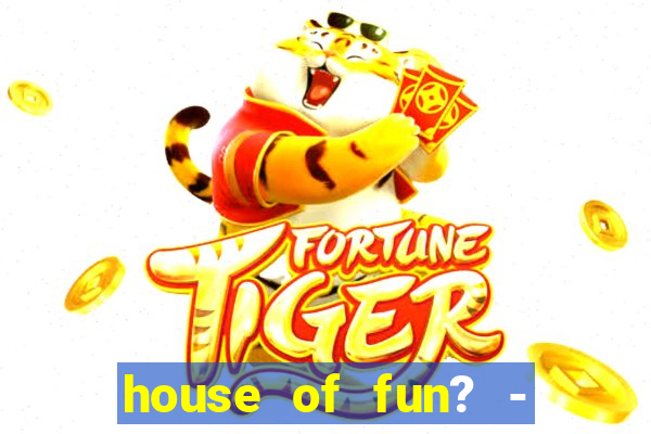 house of fun? - casino slots