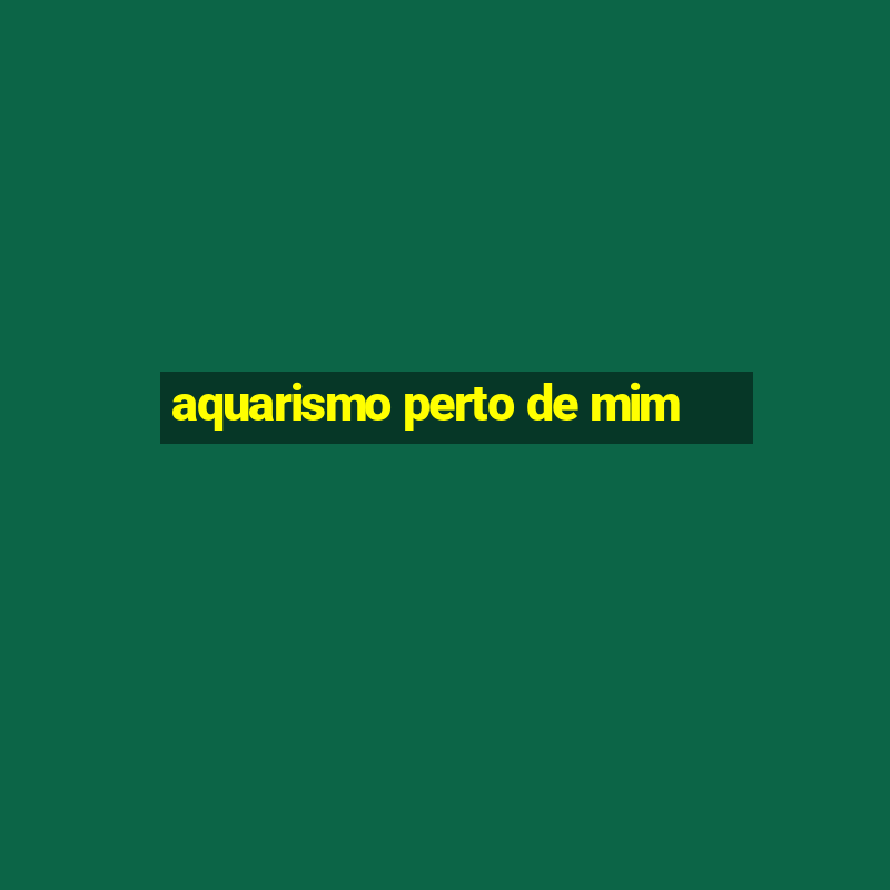 aquarismo perto de mim