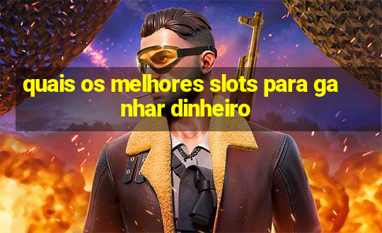 quais os melhores slots para ganhar dinheiro