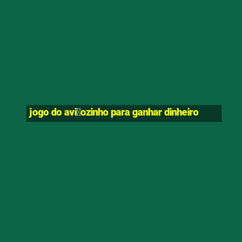 jogo do avi茫ozinho para ganhar dinheiro