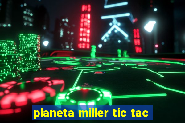 planeta miller tic tac