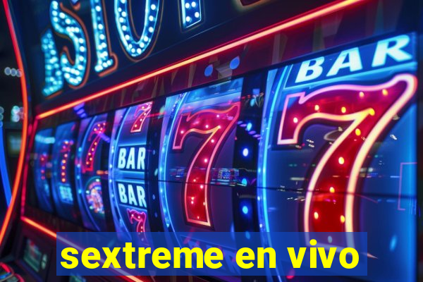 sextreme en vivo