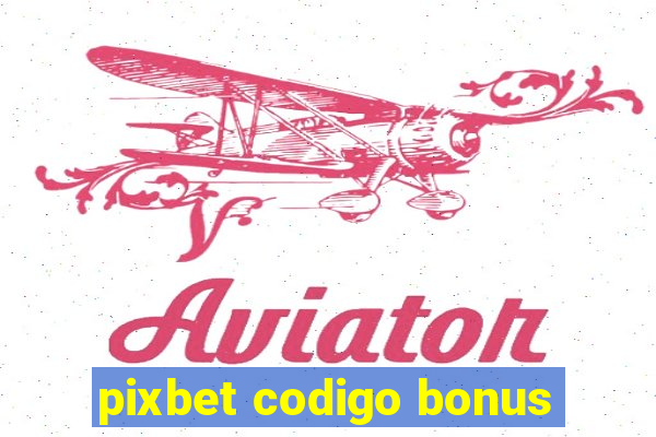 pixbet codigo bonus