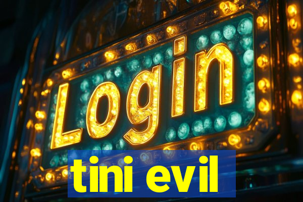 tini evil