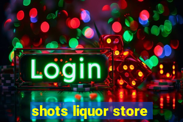 shots liquor store