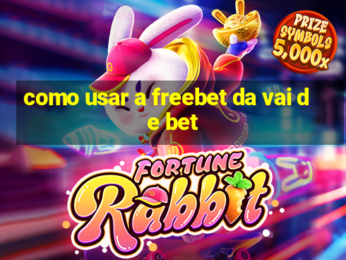 como usar a freebet da vai de bet