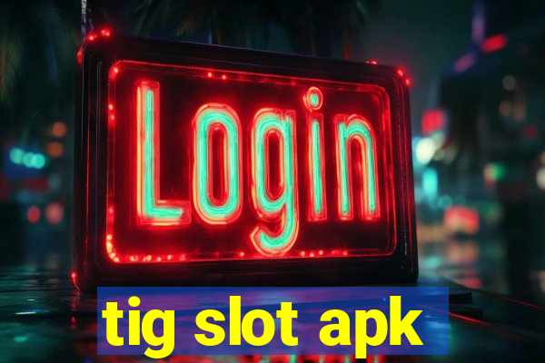 tig slot apk