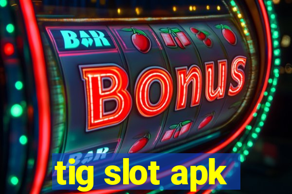 tig slot apk