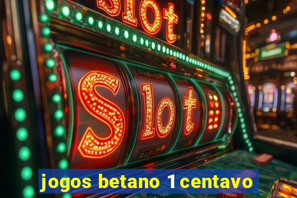 jogos betano 1 centavo