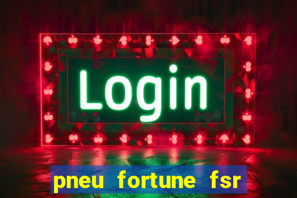 pneu fortune fsr 303 é bom