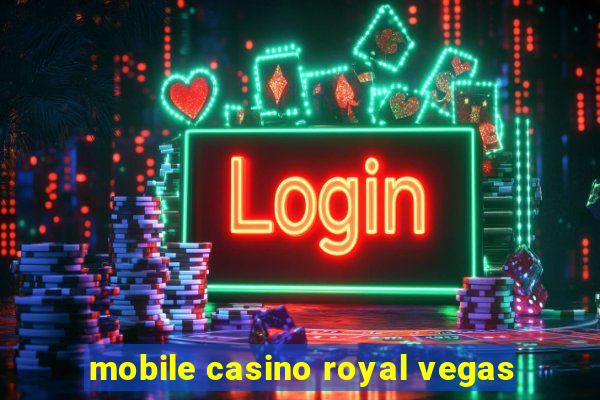 mobile casino royal vegas