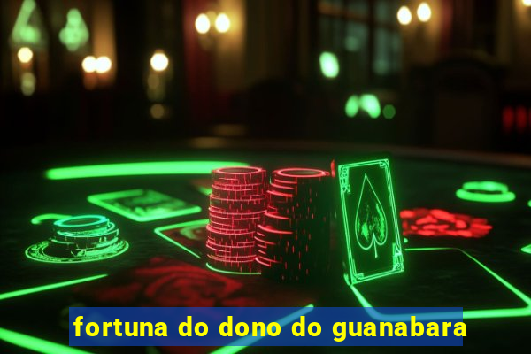 fortuna do dono do guanabara