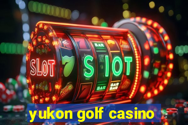 yukon golf casino