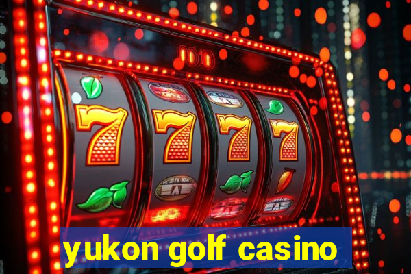 yukon golf casino