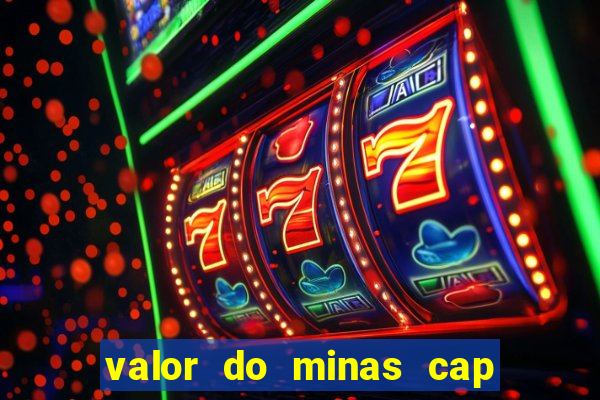 valor do minas cap dessa semana