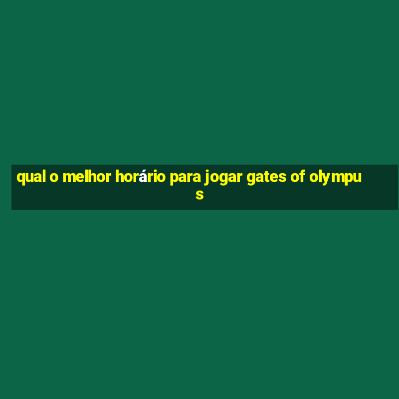 qual o melhor horário para jogar gates of olympus