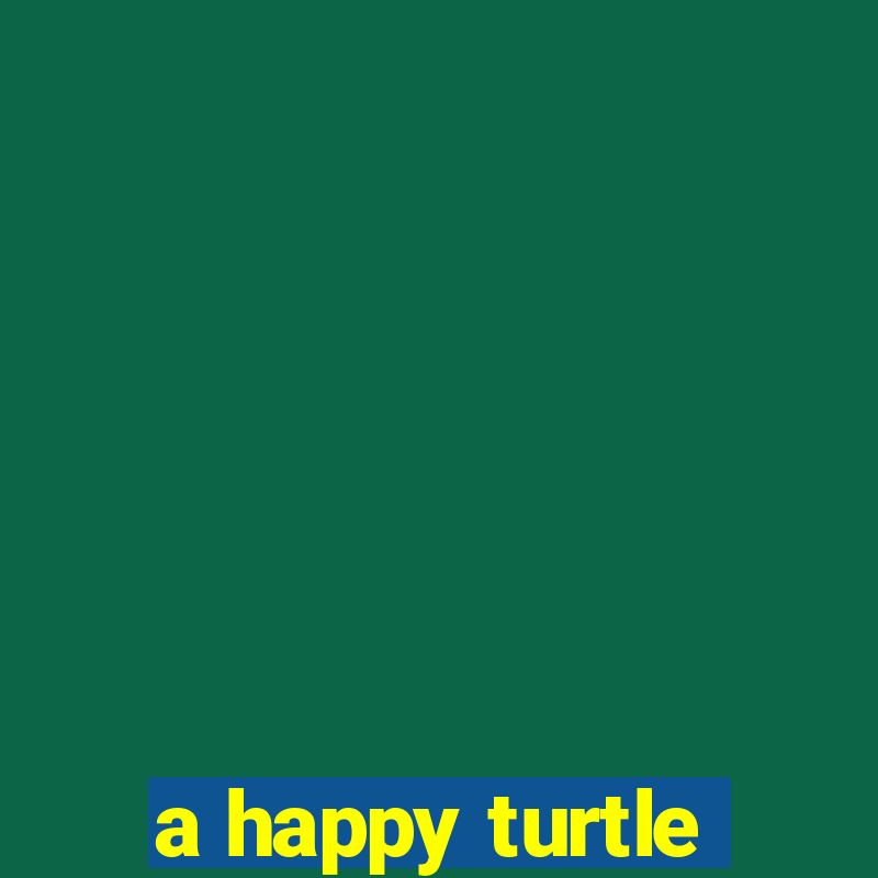 a happy turtle