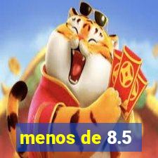 menos de 8.5