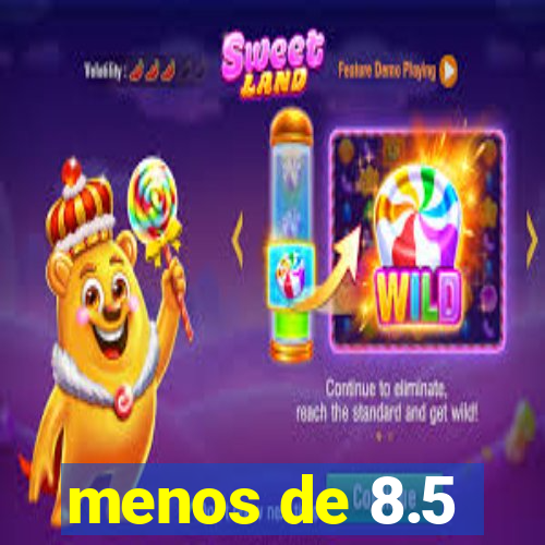 menos de 8.5