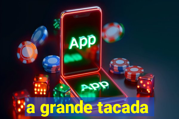 a grande tacada