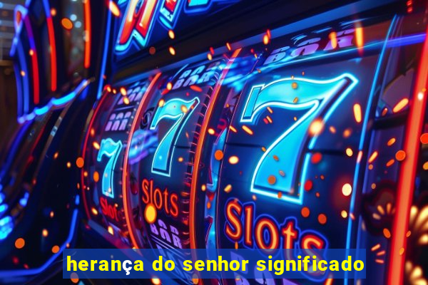 herança do senhor significado