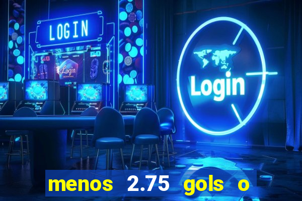 menos 2.75 gols o que significa