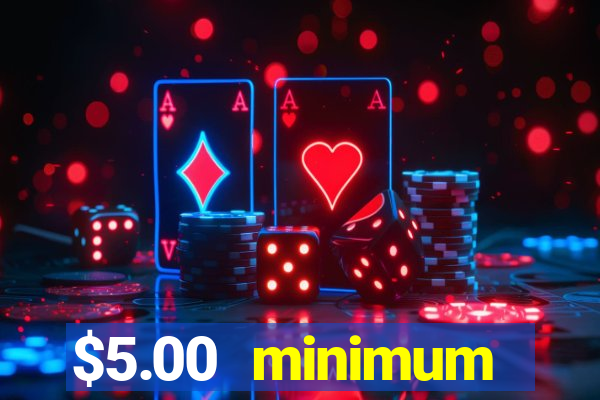 $5.00 minimum deposit casino