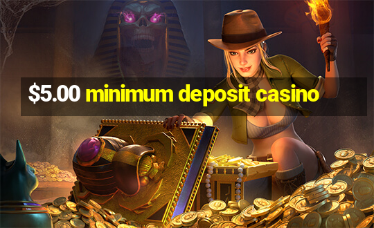 $5.00 minimum deposit casino