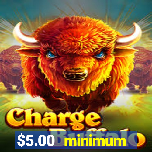 $5.00 minimum deposit casino