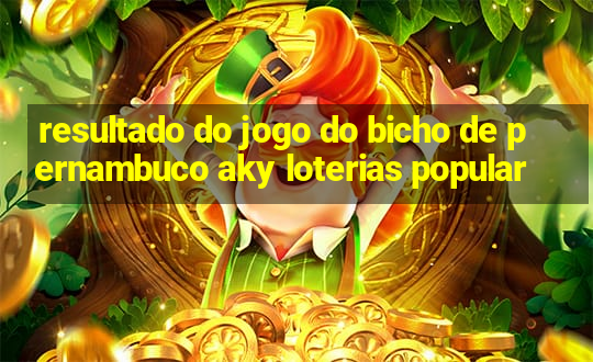 resultado do jogo do bicho de pernambuco aky loterias popular