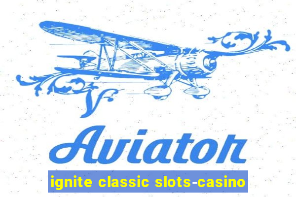 ignite classic slots-casino