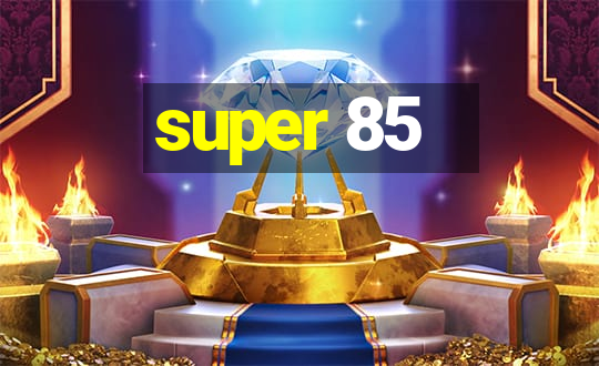 super 85