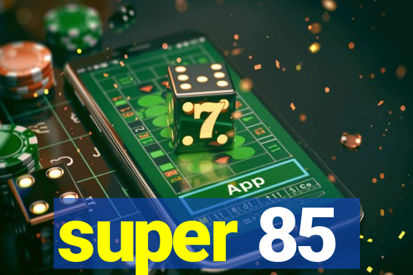 super 85