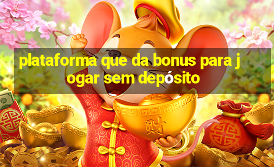 plataforma que da bonus para jogar sem depósito