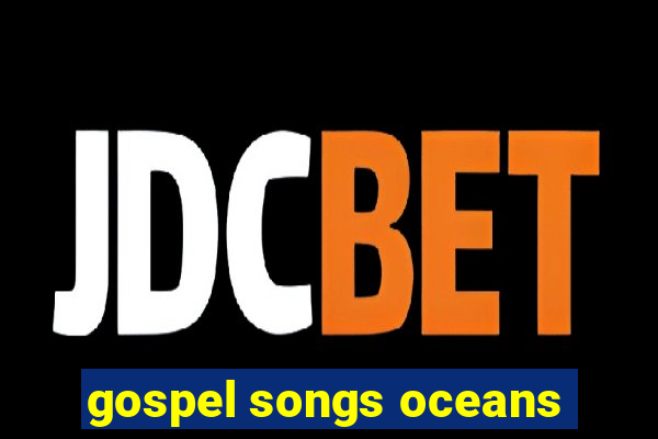 gospel songs oceans