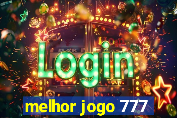 melhor jogo 777