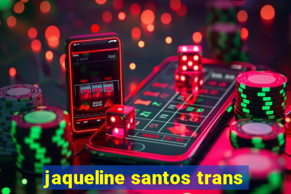 jaqueline santos trans