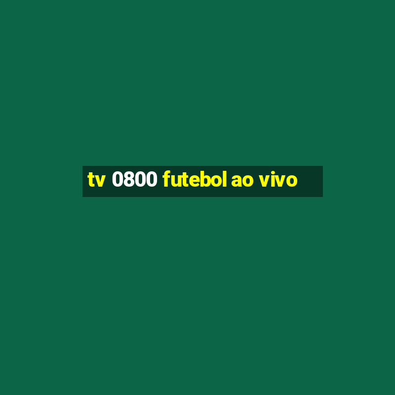 tv 0800 futebol ao vivo