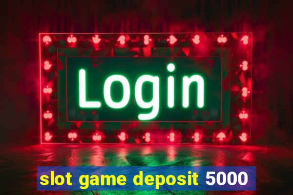 slot game deposit 5000