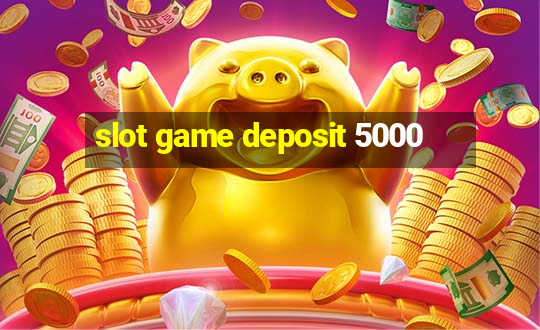 slot game deposit 5000