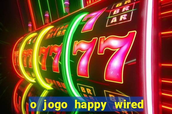 o jogo happy wired paga mesmo